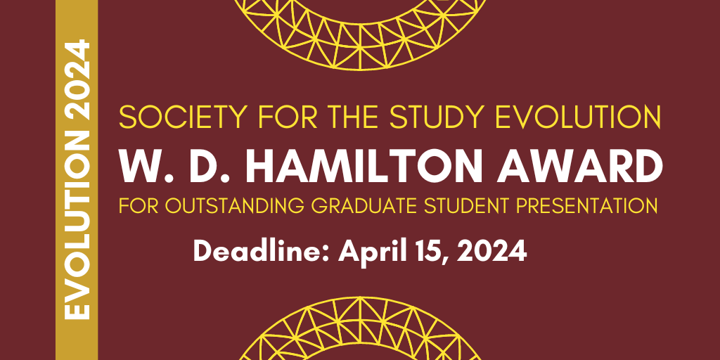Text: Evolution 2024, Society for the Study of Evolution W. D. Hamilton Award for Outstanding Graduate Student Presentation, Deadline: April 15, 2024.